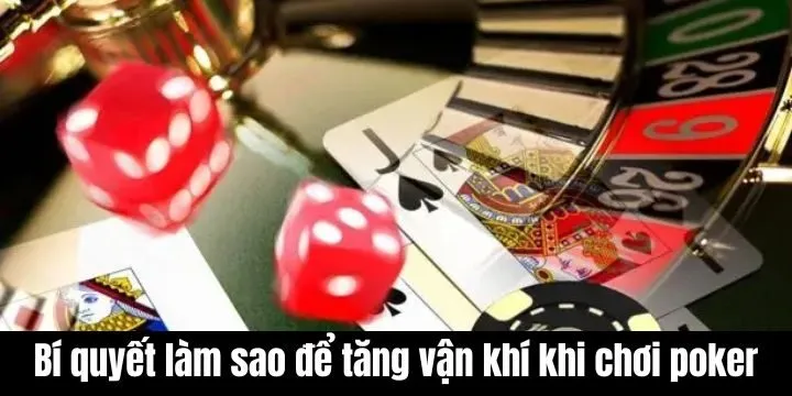 Bí quyết làm sao để tăng vận khí khi chơi Poker