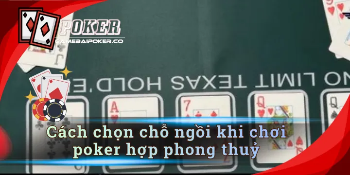 Cách chọn chỗ ngồi khi chơi poker hợp phong thuỷ dễ dàng