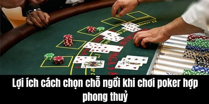 Cách chọn chỗ ngồi khi chơi poker hợp phong thuỷ và lợi ích