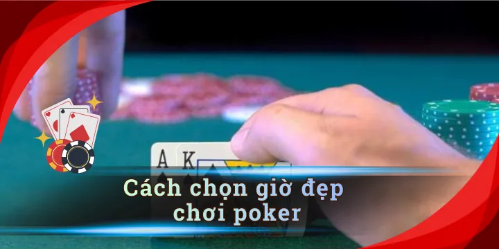 Cách chọn giờ đẹp chơi poker hiệu quả từ cao thủ lâu năm