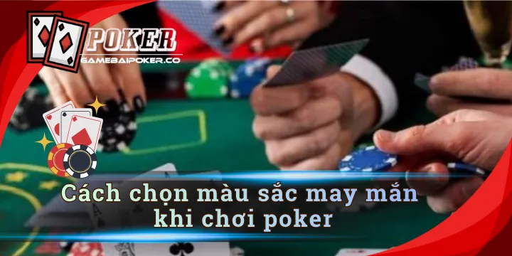 Cách chọn màu sắc may mắn khi chơi poker siêu hay 2026