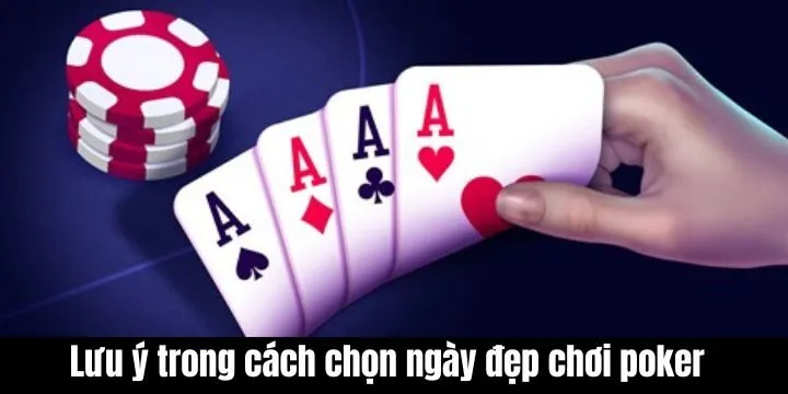 Lưu ý trong cách chọn ngày đẹp chơi poker