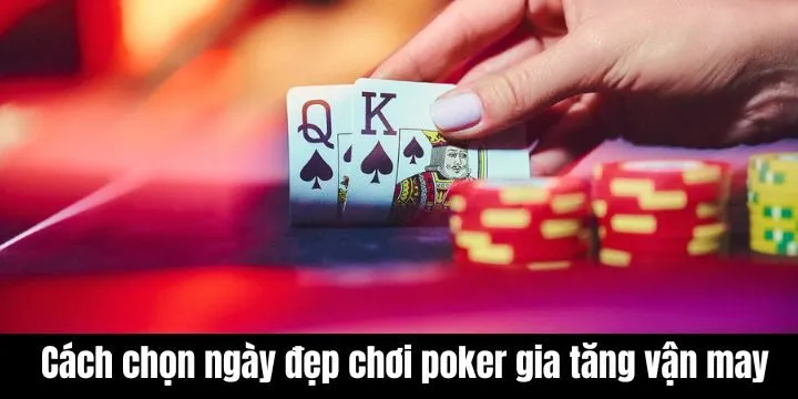 Lý giải nguyên nhân tìm hiểu cách chọn ngày đẹp chơi poker?
