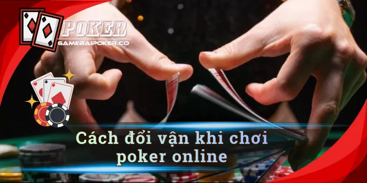 Cách đổi vận khi chơi poker online từ cao thủ lâu năm