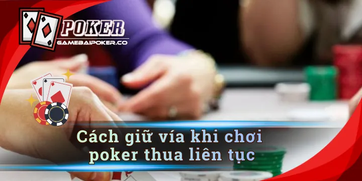 Cách giữ vía khi chơi poker thua liên tục, tăng may mắn
