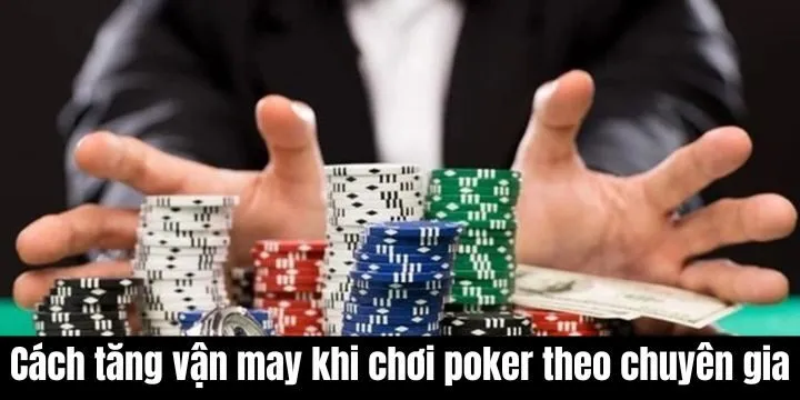 Cách tăng vận may khi chơi poker được chuyên gia nghiên cứu