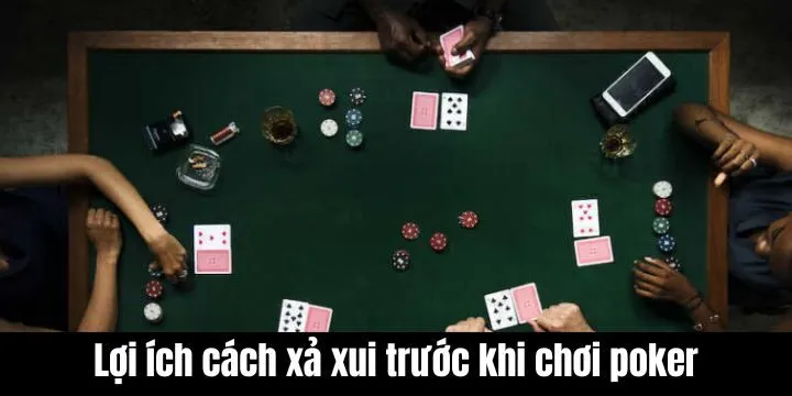 Lợi ích khi trang bị cách xả xui trước khi chơi poker