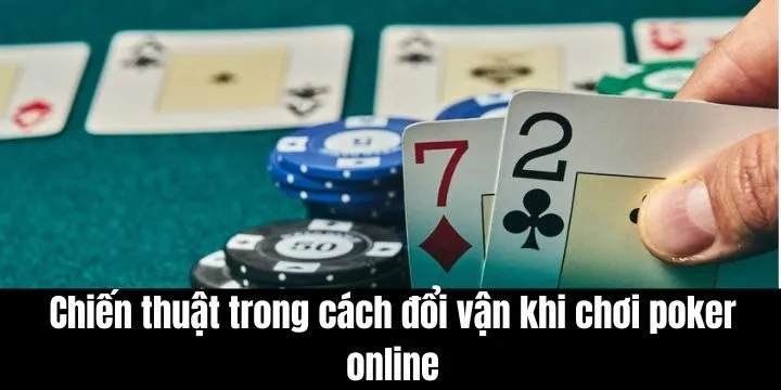 Cách đổi vận khi chơi poker online không phải ai cũng biết