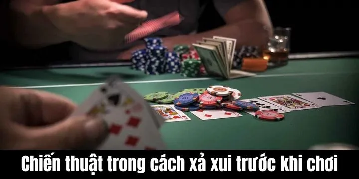 Chiến thuật ảnh hưởng đến cách xả xui trước khi chơi poker