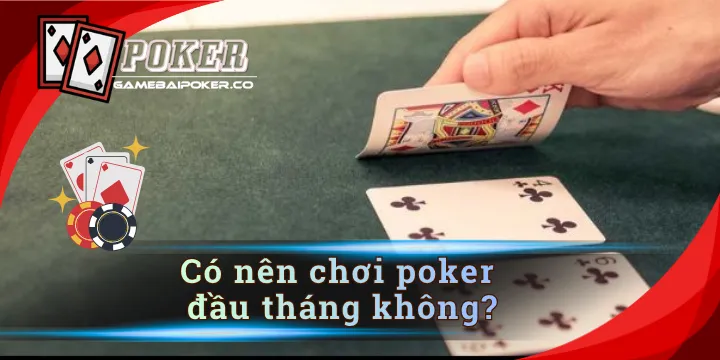 Có nên chơi poker đầu tháng không - giải đáp poker chi tiết