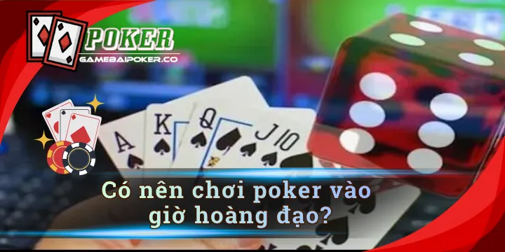 Có nên chơi poker vào giờ hoàng đạo không? - Tâm linh thắng lớn