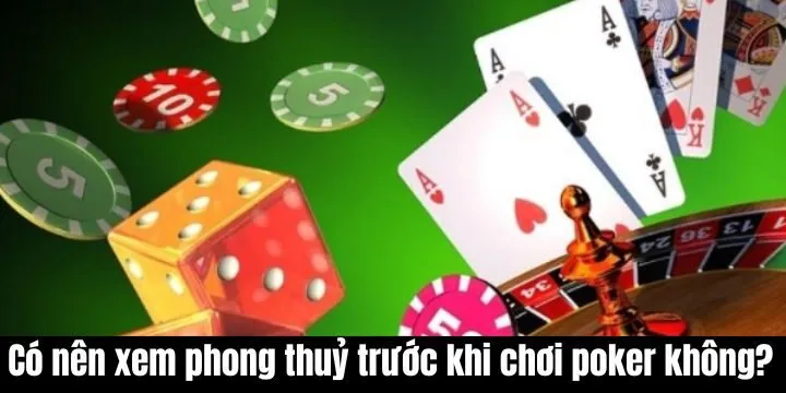 Có nên xem phong thủy trước khi chơi poker không