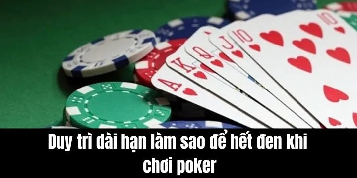 Cách để bạn duy trì dành chiến thắng khi chơi Poker