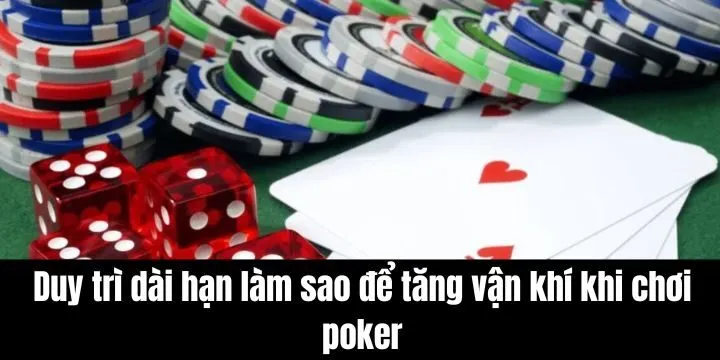 Cách duy trì dài hạn làm sao để tăng vận khí khi chơi Poker