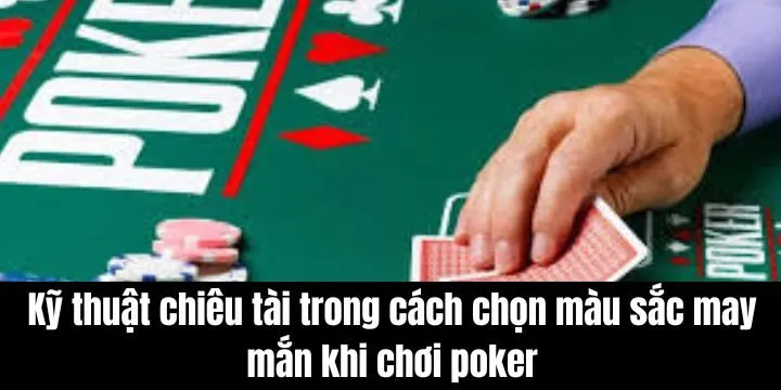 Cách chọn màu sắc may mắn khi chơi poker theo nguyên tắc ngũ hành
