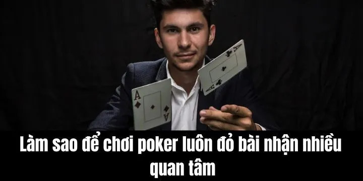 Làm sao để chơi poker luôn đỏ bài thu hút nhiều thành viên
