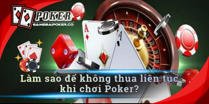Làm sao để không thua liên tục khi chơi poker của chuyên gia?