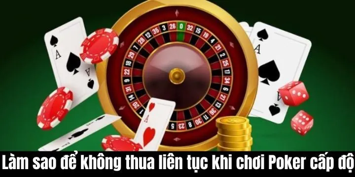 Làm sao để không thua liên tục khi chơi Poker cược theo cấp độ