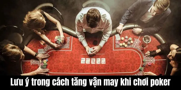 Lưu ý trong cách tăng vận may khi chơi poker