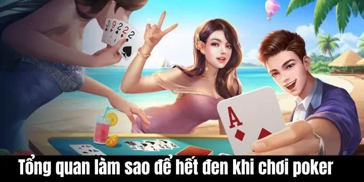 Làm sao để hết đen khi chơi Poker - Góc nhìn tổng quan
