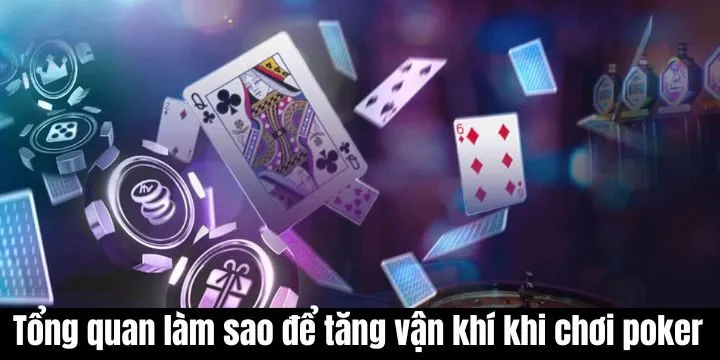 Tổng quan làm sao để tăng vận khí khi chơi Poker